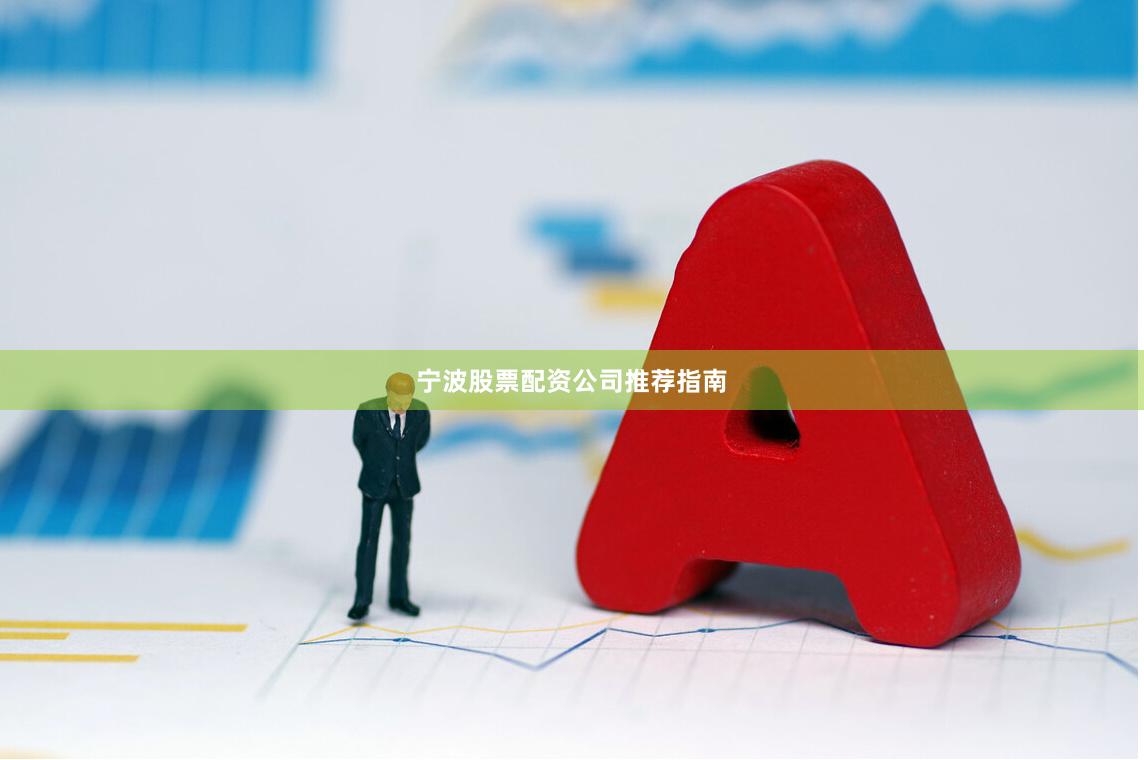 宁波股票配资公司推荐指南