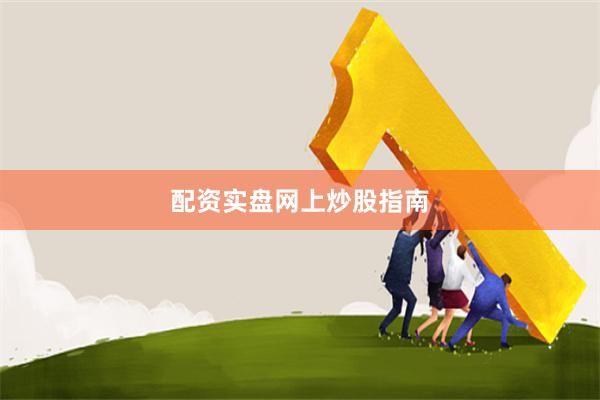 配资实盘网上炒股指南